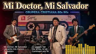 Mi Doctor, Mi Salvador | Música Cristiana Grupera 80s 90s | Alabanza de Fe