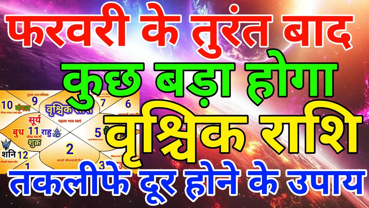 वृश्चिक राशि वालों फरवरी के तुरंत बाद कुछ बड़ा होगा तकलीफे दूर होने वाली है . Vrishchik rashi 