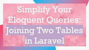 Simplify Your Eloquent Queries: Joining Two Tables in Laravel