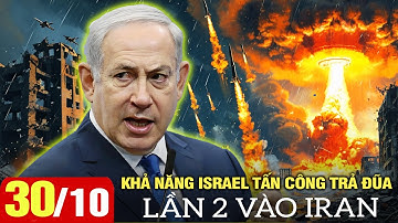 Toàn cảnh quốc tế sáng 30/10: Khả năng Israel tấn công trả đũa lần 2 vào Iran