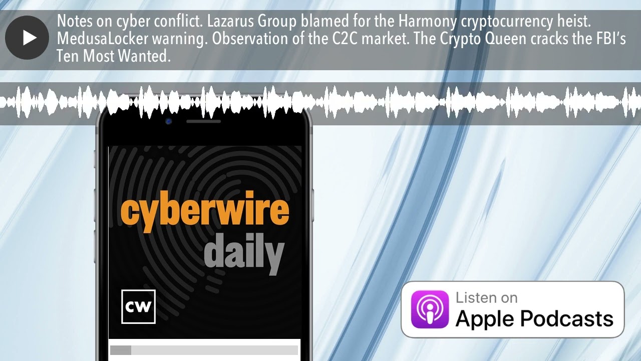 Notes on cyber conflict. Lazarus Group blamed for the Harmony cryptocurrency heist. MedusaLocker wa