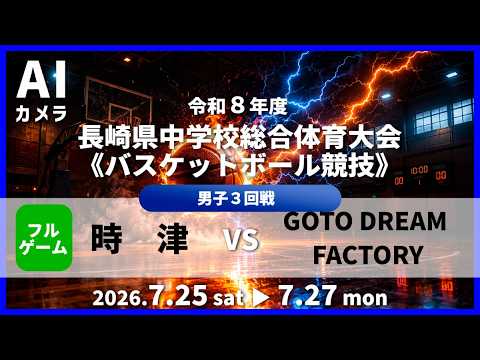 男子３回戦「(拠)時津 vs GOTO DREAM FACTORY」フルゲーム配信🏀 2026令和8年度長崎県中学校総合体育大会バスケットボール競技