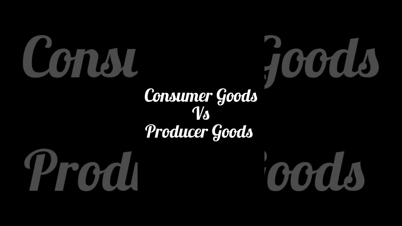 consumer goods vs producer Goods 