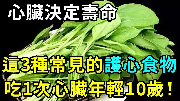 心臟決定壽命！醫生強烈建議多吃這3種常見護心食物，讓心臟越來越年輕，你的心臟會感謝你【中老年講堂】 - 天天要聞