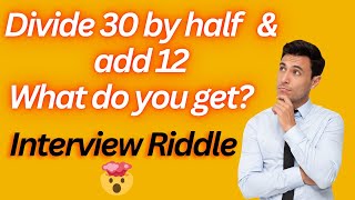 Interview Riddle: Divide 30 by Half and Add 12 | Can You Solve It? Wealth