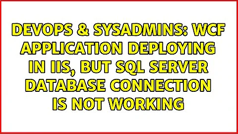 WCF application Deploying in IIS, but SQL Server Database Connection is not working