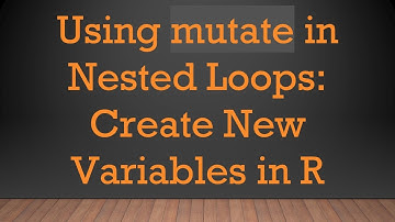 Using mutate in Nested Loops: Create New Variables in R