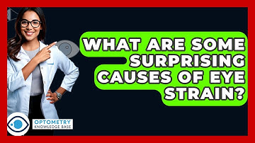 What Are Some Surprising Causes Of Eye Strain? - Optometry Knowledge Base
