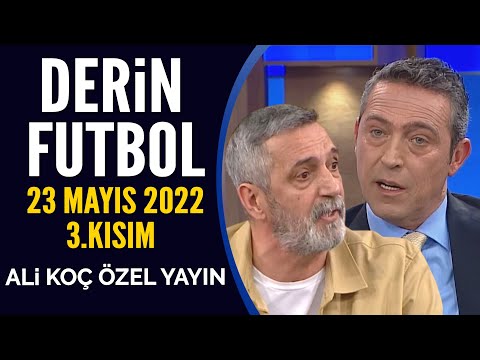 Derin Futbol 23 Mayıs 2022 3.Kısım ( Ali Koç Özel Yayını )