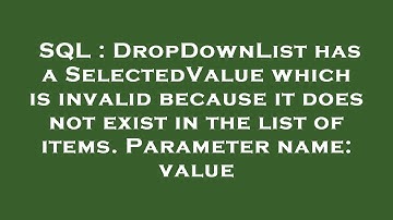 SQL : DropDownList has a SelectedValue which is invalid because it does not exist in the list of ite