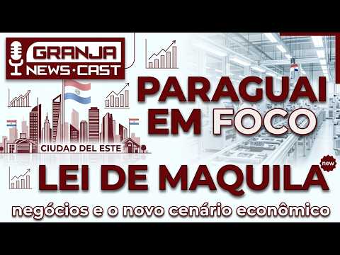 Paraguai em foco: Lei de Maquila, negócios e o novo cenário econômico no Granja News Cast