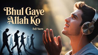 Bhul Gaye Allah Ko ( اللہ کو بھولے۔ ) Emotional Islamic Hit Sufi Nazm | 2026
