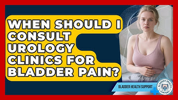 When Should I Consult Urology Clinics for Bladder Pain? | Bladder Health Support News