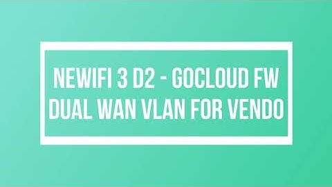 NEWIFI GoCloud Firmware DUAL WAN for VENDO VLAN20