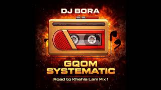 Dj Bora  Gqom Systematic rd 2 Khehla Lam Mix 1