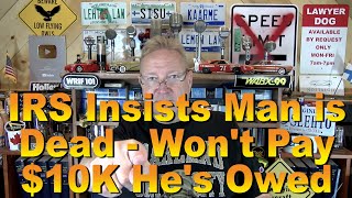 IRS Says Man is Dead - Won't Pay $10K He's Owed  Ep. 7.441