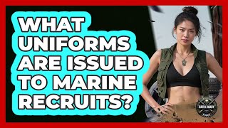 What Uniforms Are Issued To Marine Recruits? Why Are Marine Uniform Regulations Important Battle Ready Force