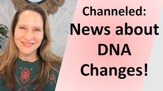 Channeled: NEWS About DNA Changes!