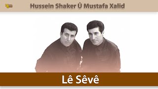 Hussein Shaker Û Mustafa Xalid - Lê Sêvê حسين شاكر و مصطفى خالد _ لي سيفي