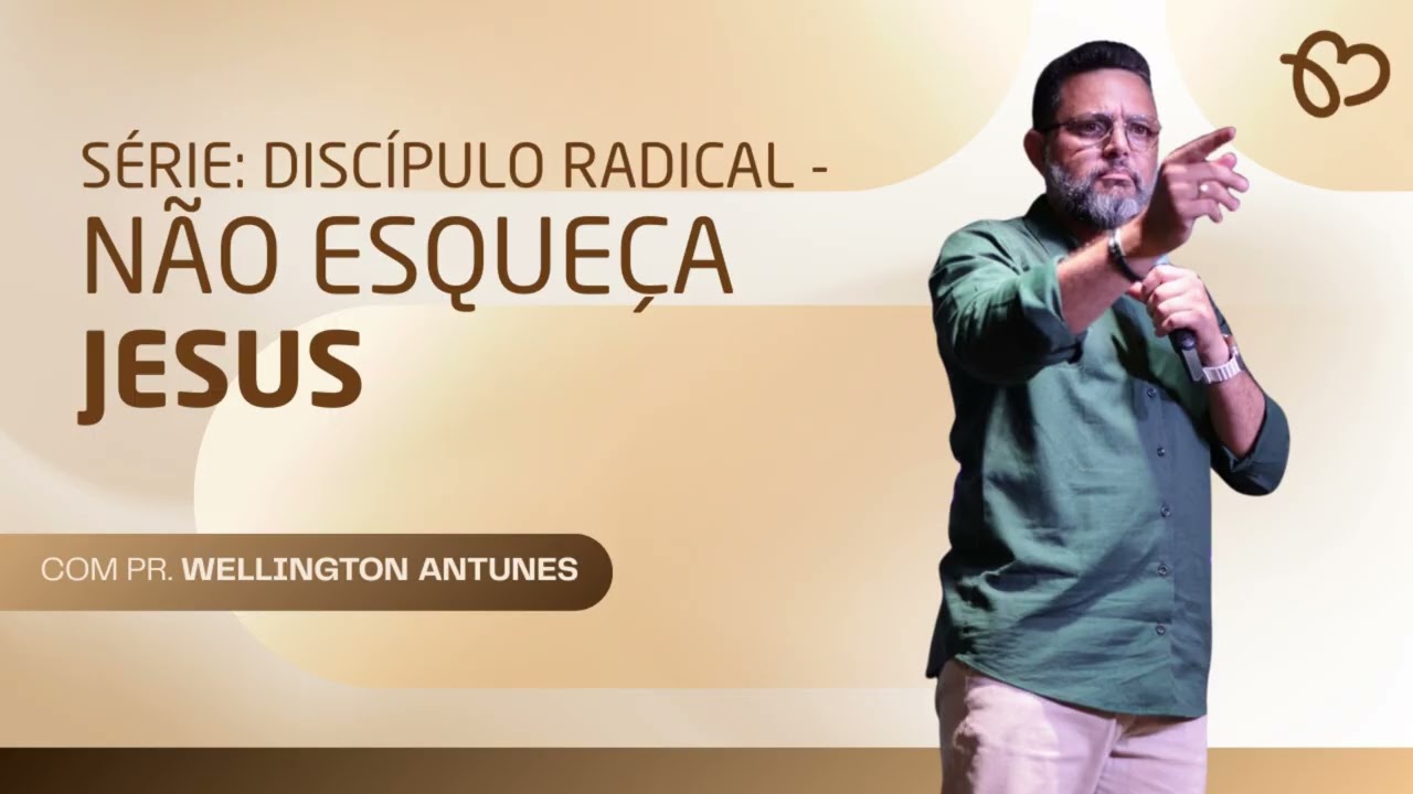 NÃO ESQUEÇA JESUS - PR. WELLINGTON ANTUNES.