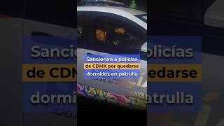 🚔 Policías dormidos en patrulla ya fueron sancionados en CDMX