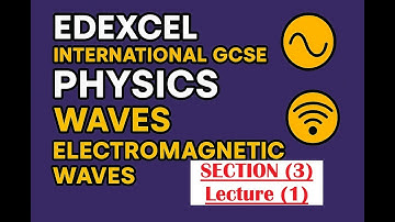 Section 3:- Waves & Electromagnetic Waves (Lecture 1) | Edexcel International GCSE Physics