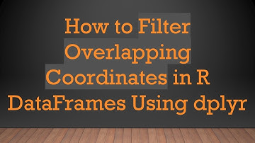 How to Filter Overlapping Coordinates in R DataFrames Using dplyr