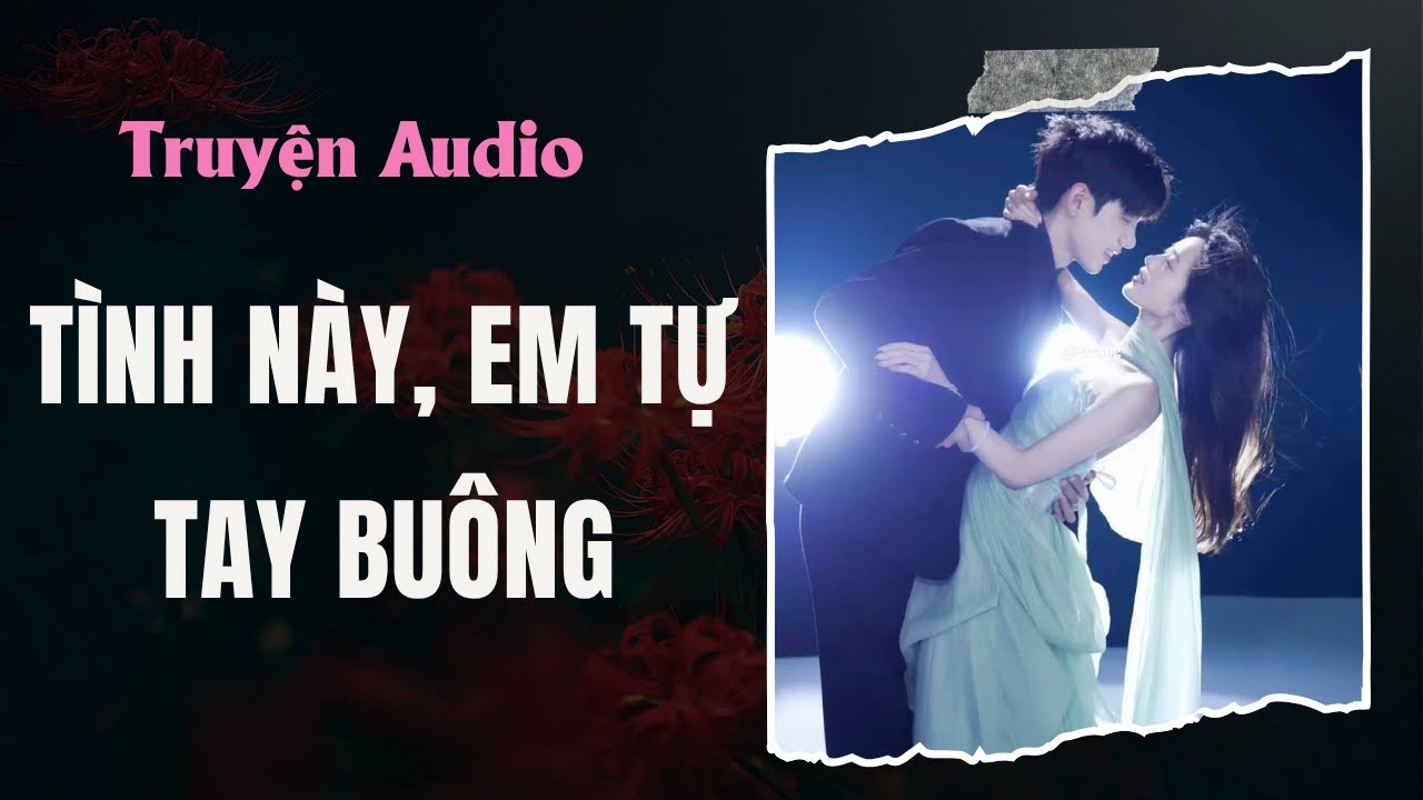 Truyện Audio/ Tình Này, Em Tự Tay Buông | Full Giang Ý Nhi