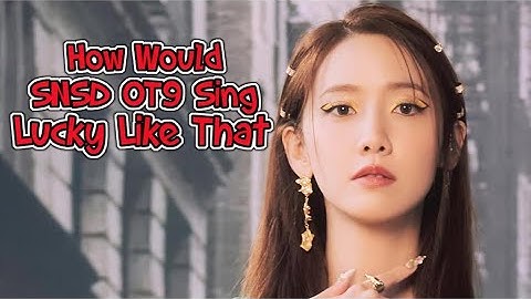 How Would SNSD OT9 Sing "Lucky Like That" - SNSD OT8 w/ Line Distribution