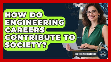 How Do Engineering Careers Contribute to Society? - Your Engineering Future