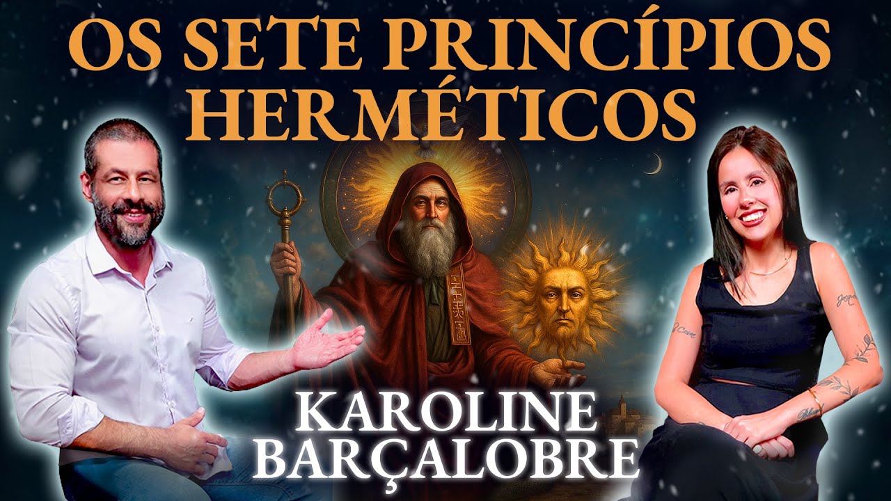 OS SETE PRINCÍPIOS HERMÉTICOS, explicados por KAROLINE BARÇALOBRE | Mistérios do Desconhecido 