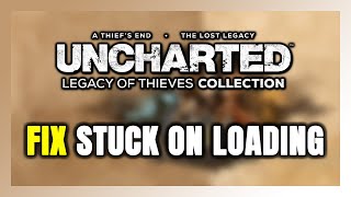 How to FIX UNCHARTED: Legacy of Thieves Stuck on Loading Screen / Not Loading