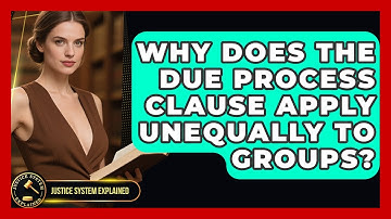 Why Does The Due Process Clause Apply Unequally To Groups? - Justice System Explained