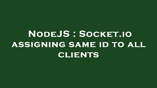NodeJS : Socket.io assigning same id to all clients