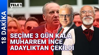 Muharrem İnce adaylıktan neden çekildi? | 18 DAKİKA (11 Mayıs 2023)