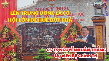 Ủy viên Bộ Chính trị Nguyễn Xuân Thắng: Huế lên Trung Ương sẽ có cơ hội to lớn để phát triển