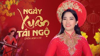 Ngày Xuân Tái Ngộ - Uyên Anh Chi | Nhạc Tết 2025 Vui Tươi Mừng Xuân Ất Tỵ