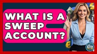 What Is A Sweep Account? - Ask Your Bank Teller