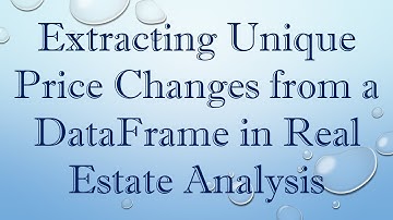 Extracting Unique Price Changes from a DataFrame in Real Estate Analysis