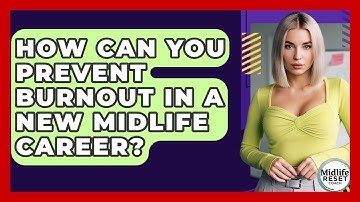 How Can You Prevent Burnout In A New Midlife Career? - Midlife Reset Coach