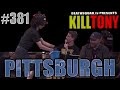 KILL TONY #381 - PITTSBURGH