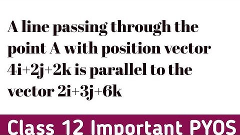 A line passing through the point A with position vector 4i+2j+2k is parallel to the vector 2i+3j+6k