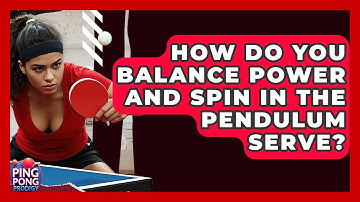 How Do You Balance Power And Spin In The Pendulum Serve? - Ping Pong Prodigy