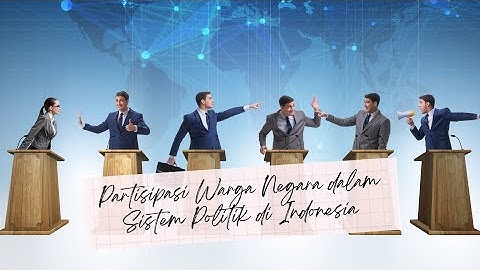 Mengapa partisipasi warga negara sangat dibutuhkan dalam penyelenggaraan sistem politik?