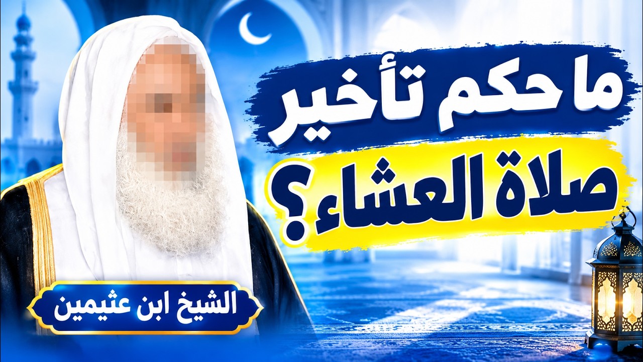 ماحكم تأخير صلاة العشاء ؟الشيخ ابن عثيمين رحمه الله