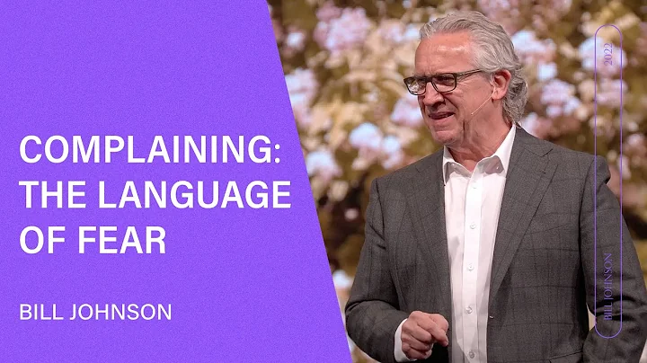 Complaining: The Language of Fear - Bill Johnson (Full Sermon) | Bethel Church