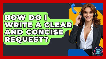 How Do I Write A Clear And Concise Request? - Customer Support Coach