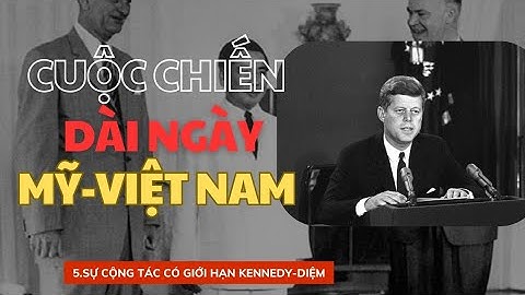 5 | SỰ HỢP TÁC CÓ GIỚI HẠN GIỮA KENNEDY VÀ DIỆM 1961-1963