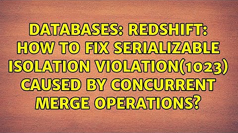 Redshift: How to fix serializable isolation violation(1023) caused by concurrent MERGE operations?