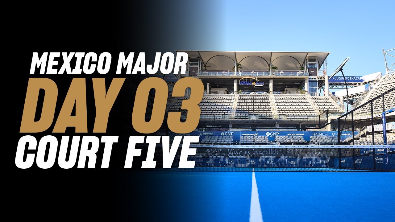 GNP Mexico Premier Padel Major 🇲🇽🎾: Court 5